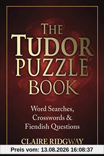 The Tudor Puzzle Book: Word Searches, Crosswords and Fiendish Questions (The Tudor Puzzle Books Series, Band 1)