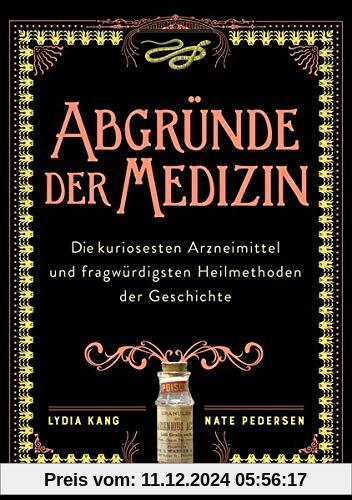 Abgründe der Medizin: Die bizarrsten Arzneimittel und kuriosesten Heilmethoden der Geschichte