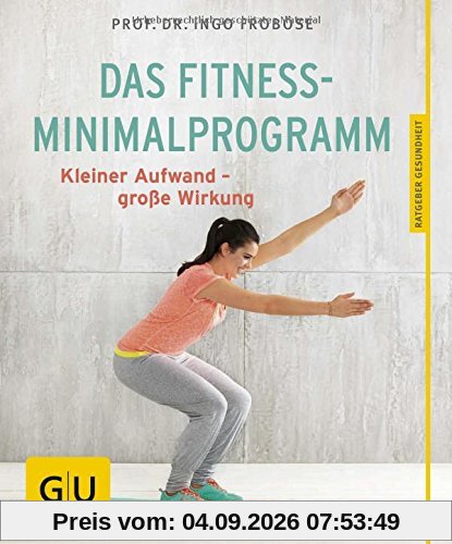 Das Fitness-Minimalprogramm: Kleiner Aufwand - große Wirkung (GU Ratgeber Gesundheit)