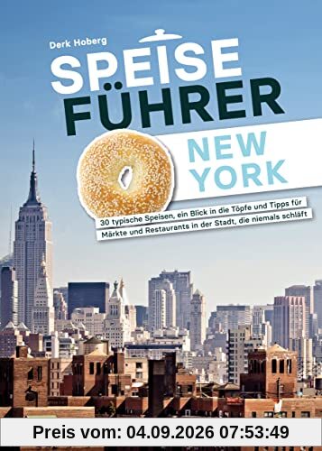 Speiseführer New York: 30 typische Speisen, ein Blick in die Töpfe und Tipps für Märkte und Restaurants in der Stadt, die niemals schläft (Kulinarischer Reiseführer)