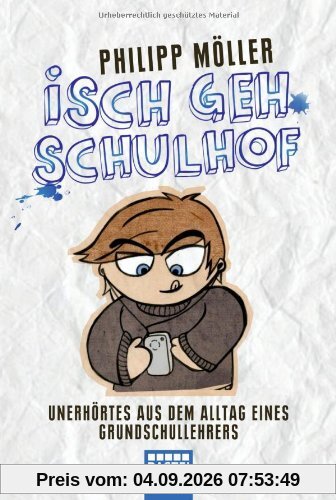 Isch geh Schulhof: Unerhörtes aus dem Alltag eines Grundschullehrers