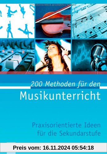 200 Methoden für den Musikunterricht: Praxisorientierte Ideen für die Sekundarstufe