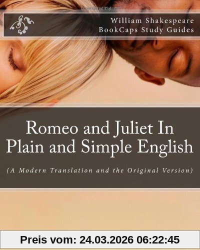 Romeo and Juliet In Plain and Simple English: (A Modern Translation and the Original Version)