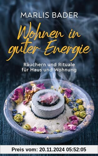 Wohnen in guter Energie. Räuchern und Rituale für Haus und Wohnung: Energetische Reinigung von Störquellen und Gewinnung