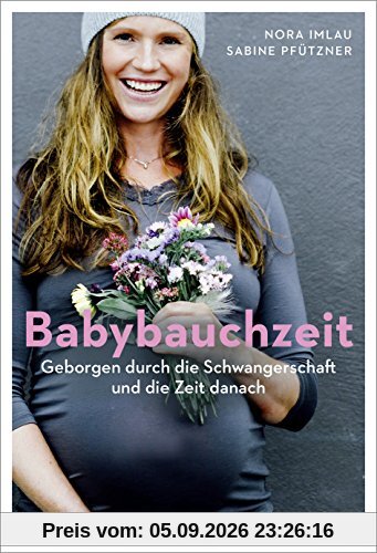Babybauchzeit: Geborgen durch die Schwangerschaft und die Zeit danach. Hebammenwissen für Mutter und Kind