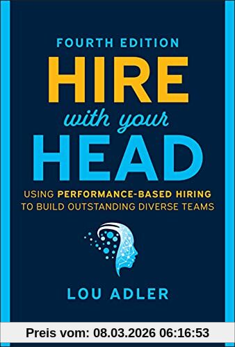 Lou Adler Hire With Your Head, Using Performance-Based Hiring To Build Outstanding Diverse Teams