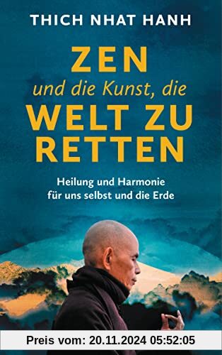 Zen und die Kunst, die Welt zu retten: Heilung und Harmonie für uns selbst und die Erde