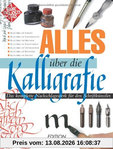 Alles über die Kalligrafie: Das komplette Nachschlagewerk für den Schriftkünstler