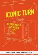 Iconic Turn. Die neue Macht der Bilder