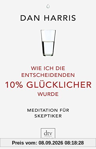 Wie ich die entscheidenden 10% glücklicher wurde: Meditation für Skeptiker (dtv premium)