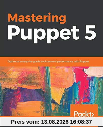 Mastering Puppet 5: Optimize enterprise-grade environment performance with Puppet (English Edition)