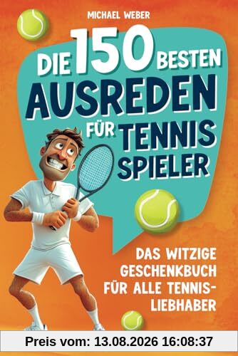 Die 150 besten Ausreden für Tennisspieler: Das witzige Geschenkbuch für alle Tennis-Liebhaber
