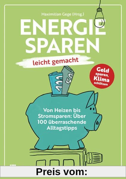 Energiesparen leicht gemacht: Von Heizen bis Stromsparen: Über 100 überraschende Alltagstipps