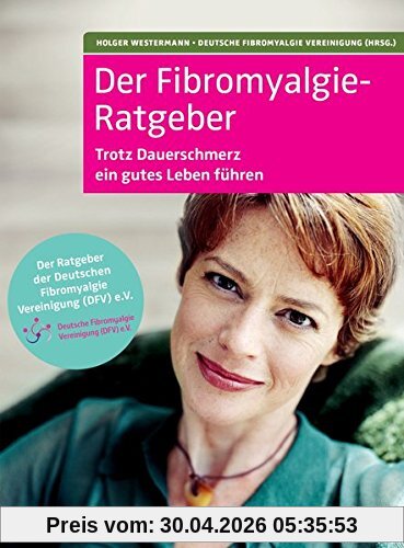 Der Fibromyalgie-Ratgeber: Trotz Dauerschmerzen ein gutes Leben führen. Der Ratgeber der Deutschen Fibromyalgie Vereinigung e. V.