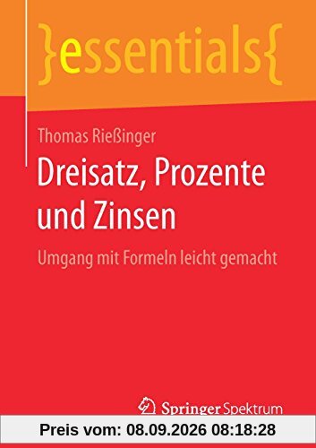 Dreisatz, Prozente und Zinsen: Umgang mit Formeln leicht gemacht (essentials)