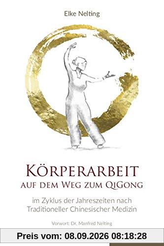 Körperarbeit auf dem Weg zum Qi Gong: Im Zyklus der Jahreszeiten nach traditioneller chinesischer Medizin