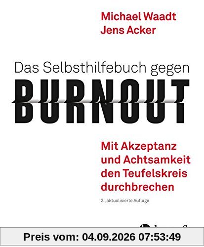 Das Selbsthilfebuch gegen Burnout: Mit Akzeptanz und Achtsamkeit den Teufelskreis durchbrechen