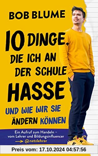 Zehn Dinge, die ich an der Schule hasse: Und wie wir sie ändern können - Ein Aufruf zum Handeln – vom Lehrer und Bildung