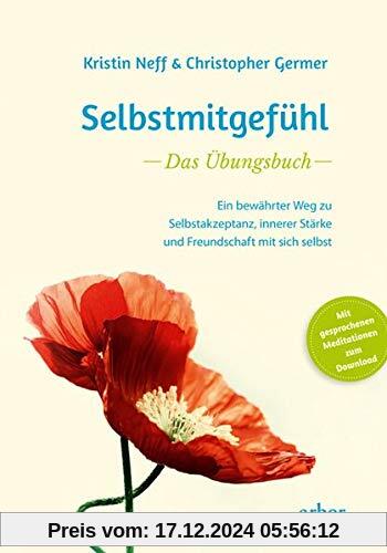 Selbstmitgefühl – Das Übungsbuch: Ein bewährter Weg zu Selbstakzeptanz, innerer Stärke und Freundschaft mit sich selbst